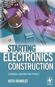 Starting Electronics Construction: Techniques, Equipment and Projects (Repost)