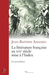 Jean-Baptiste Amadieu, "La littérature française au XIXe siècle mise à l'Index : Les procédures"
