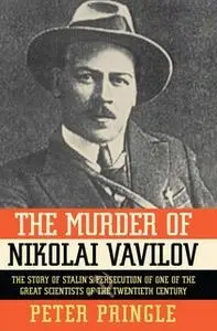 «The Murder of Nikolai Vavilov: The Story of Stalin's Persecution of One of the Great Scientists of the Twentieth Centur