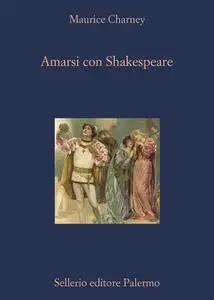 Maurice Charney - Amarsi con Shakespeare