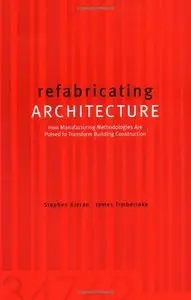 Refabricating Architecture: How Manufacturing Methodologies are Poised to Transform Building Construction