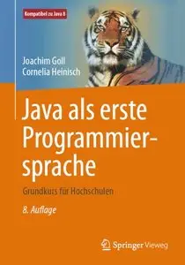 Java als erste Programmiersprache: Grundkurs für Hochschulen, 8. Auflage