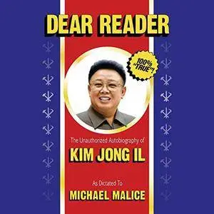 Dear Reader: The Unauthorized Autobiography of Kim Jong Il [Audiobook]