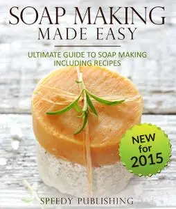 «Soap Making Made Easy Ultimate Guide To Soap Making Including Recipes» by Speedy Publishing