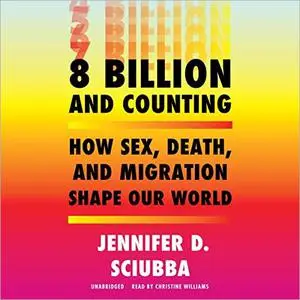 8 Billion and Counting: How Sex, Death, and Migration Shape Our World [Audiobook]