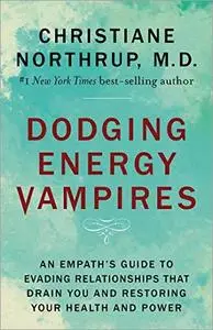 Dodging Energy Vampires: An Empath's Guide to Evading Relationships That Drain You and Restoring Your Health and Power [Repost]