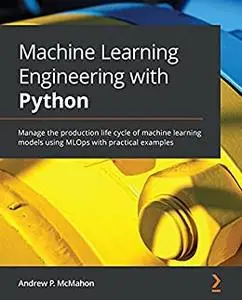 Machine Learning Engineering with Python: Manage the production life cycle of machine learning models using MLOps (repost)