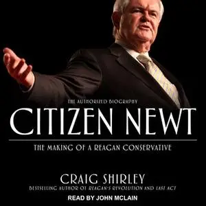 «Citizen Newt: The Making of a Reagan Conservative» by Craig Shirley