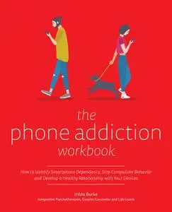 The Phone Addiction Workbook: How to Identify Smartphone Dependency, Stop Compulsive Behavior and Develop...