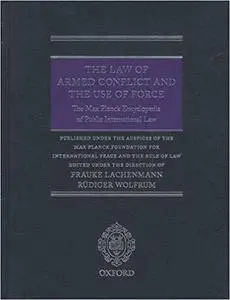 The Law of Armed Conflict and the Use of Force: The Max Planck Encyclopedia of Public International Law (Thematic)