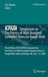 IUTAM Symposium on The Physics of Wall-Bounded Turbulent Flows on Rough Walls: Proceedings of the IUTAM Symposium on The Physic