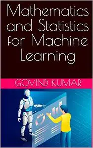 Mathematics and Statistics for Machine Learning