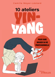 10 ateliers yin-yang pour faire bouger sa vie professionnelle - Camille Meyer-Léotard