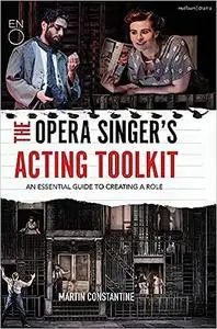 The Opera Singer's Acting Toolkit: An Essential Guide to Creating A Role