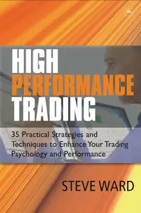High Performance Trading: 35 Practical Strategies and Techniques To Enhance Your Trading Psychology and Performance
