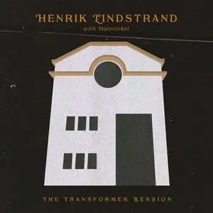 Henrik Lindstrand and Halvcirkel - The Transformer Session (2023)