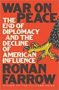 War on Peace: The End of Diplomacy and the Decline of American Influence