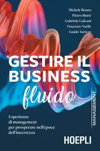 AA.VV. - Gestire il business fluido. Esperienze di management per prosperare nell'epoca dell'incertezza