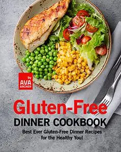 Gluten-Free Dinner Cookbook: Best Ever Gluten-Free Dinner Recipes for the Healthy You!