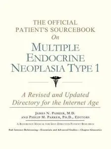 The Official Patient's Sourcebook on Multiple Endocrine Neoplasia Type 1: A Revised and Updated Directory for the Internet Age