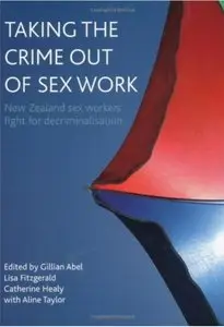 Taking the Crime out of Sex Work: New Zealand Sex Workers' Fight for Decriminalisation