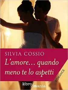 Silvia Cossio - L'amore... quando meno te lo aspetti
