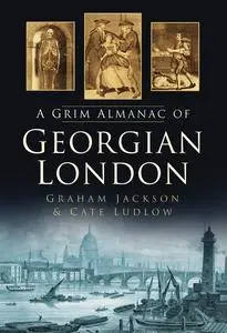 «A Grim Almanac of Georgian London» by Cate Ludlow, Graham Jackson