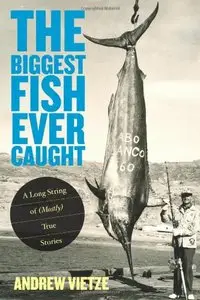 Biggest Fish Ever Caught: A Long String Of (Mostly) True Stories [Repost]