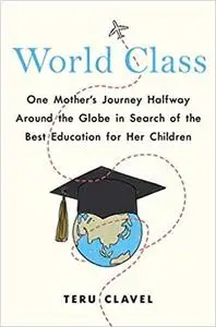 World Class: One Mother's Journey Halfway Around the Globe in Search of the Best Education for Her Children