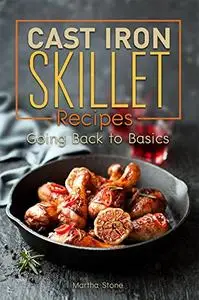 Cast Iron Skillet Recipes: Going Back to Basics