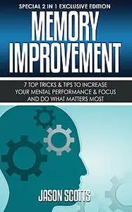 «Memory Improvement: 7 Top Tricks & Tips To Increase Your Mental Performance & Focus And Do What Matters Most» by Jason