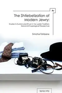 The Shtiebelization of Modern Jewry: Studies in Custom and Ritual in the Judaic Tradition: Social-Anthropological Perspe