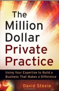 The Million Dollar Private Practice: Using Your Expertise to Build a Business That Makes a Difference [Repost]