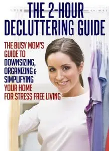 The 2-Hour Decluttering Guide: The Busy Mom's Guide to Downsizing, Organizing