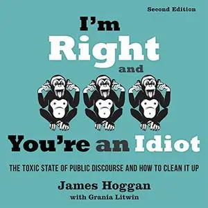 I'm Right and You're an Idiot: The Toxic State of Public Discourse and How to Clean It Up, 2nd Edition [Audiobook]