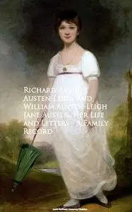 «Jane Austen, Her Life and Letters - A Family Record» by Arthur Austen-Leigh, William Austen-Leigh