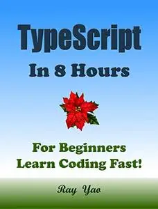 TYPESCRIPT: TYPESCRIPT Programming in 8 Hours, For Beginners, Learn Coding Fast: TypeScript Quick Start Guide