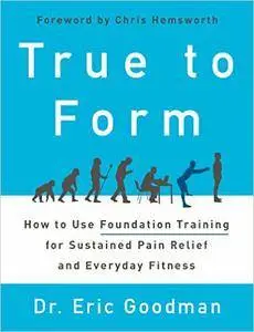 True to Form: How to Use Foundation Training for Sustained Pain Relief and Everyday Fitness (repost)