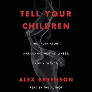 Tell Your Children: The Truth About Marijuana, Mental Illness, and Violence [Audiobook]