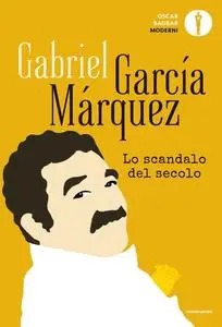Gabriel García Márquez - Lo scandalo del secolo. Scritti giornalistici 1950-1984