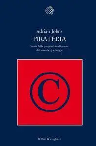 Adrian Johns - Pirateria. Storia della proprietà intellettuale da Gutenberg a Google