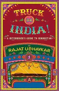 Truck de India!: A Hitchhiker's guide to Hindustan