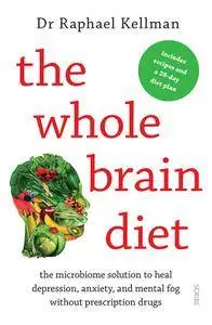 The Whole Brain Diet: the microbiome solution to heal depression, anxiety, and mental fog without prescription drugs