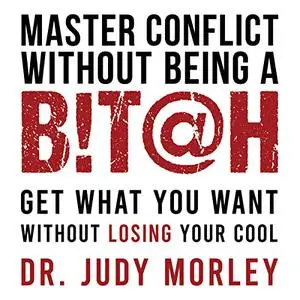 Master Conflict Without Being a Bitch: Get Results Without Losing Your Cool [Audiobook]