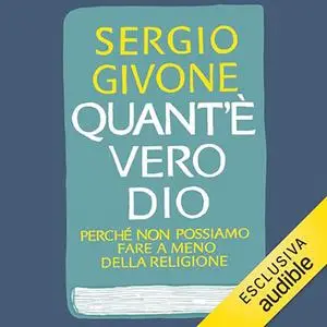 «Quant'è vero Dio? Perché non possiamo fare a meno della religione» by Sergio Givone