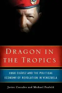 Dragon in the Tropics: Hugo Chavez and the Political Economy of Revolution in Venezuela