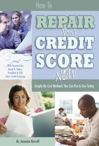 «How to Repair Your Credit Score Now: Simple No Cost Methods You Can Put to Use Today» by Jamaine Burrell