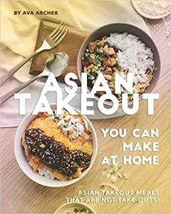Asian Takeout You can Make at Home: Asian Takeout Meals that Are Not Take-Outs!