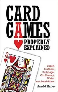 Card Games Properly Explained: Poker, Canasta, Cribbage, Gin Rummy, Whist, and Much More