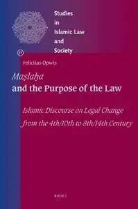 Maslahah and the Purpose of the Law: Islamic Discourse on Legal Change from the 4th/10th to 8th/14th Century